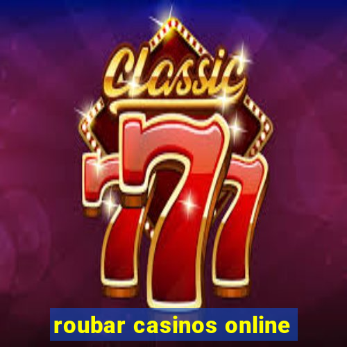 roubar casinos online